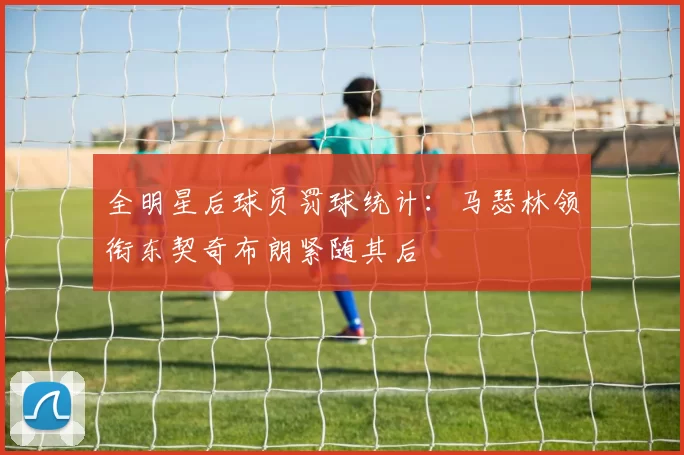 全明星后球员罚球统计：马瑟林领衔东契奇布朗紧随其后